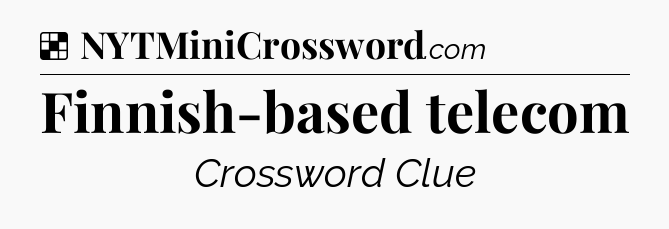 Solution: Finnish-based telecom - NYT Crossword