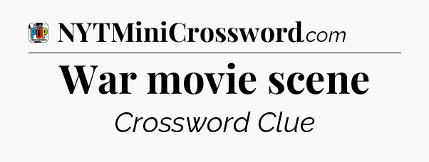 War movie scene Crossword Clue