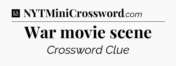 War movie scene - LA Times Crossword