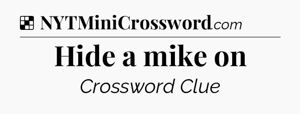 Solution: Hide a mike on - NYT Crossword