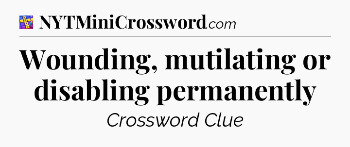 Wounding, mutilating or disabling permanently Codycross