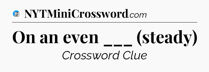 On an even ___ (steady) Crossword Clue