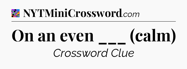 On an even ___ (calm) Crossword Clue