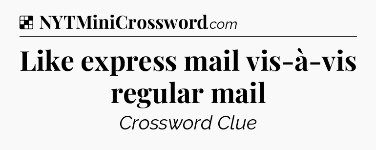 Solution: Like express mail vis-à-vis regular mail - NYT Crossword
