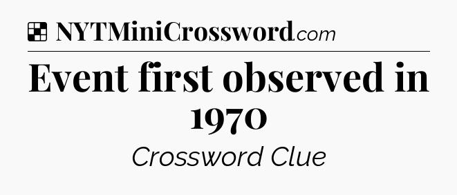 Solution: Event first observed in 1970 - NYT Crossword