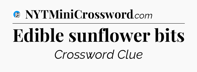 Edible sunflower bits Crossword Clue
