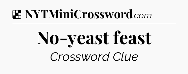 Solution: No-yeast feast - NYT Crossword