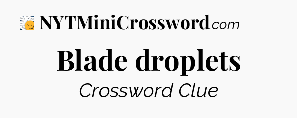 Blade droplets - 7 Little Words
