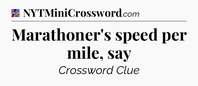 Marathoner's speed per mile, say Crossword Clue