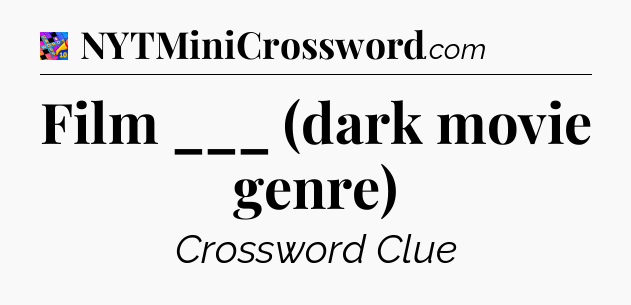 Film ___ (dark movie genre) Crossword Clue