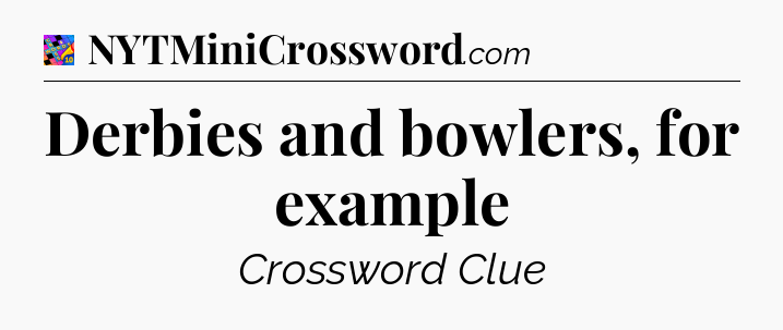 Derbies and bowlers, for example Crossword Clue