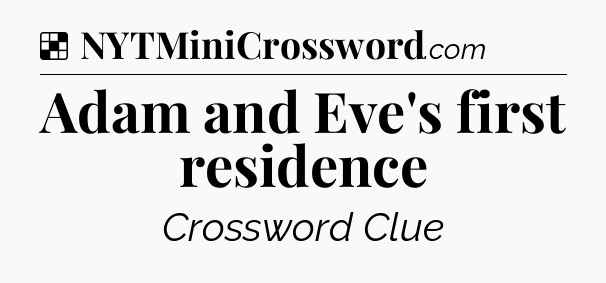 Solution: Adam and Eve's first residence - NYT Crossword