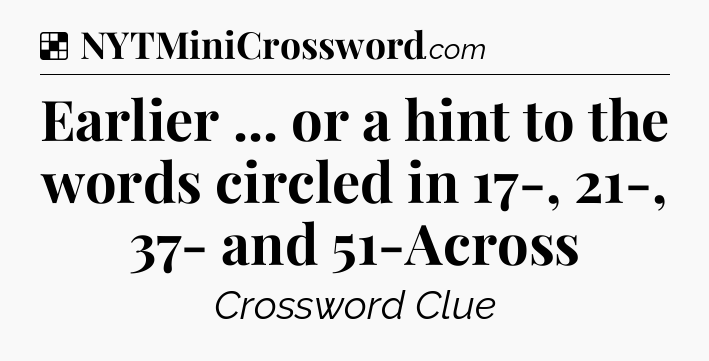 Solution: Earlier ... or a hint to the words circled in 17-, 21-, 37- and 51-Across - NYT Crossword