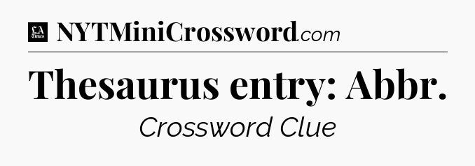 Thesaurus entry: Abbr - LA Times Crossword