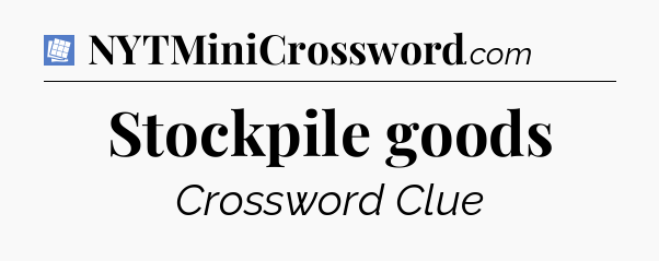 Stockpile goods Puzzle Page Crossword Clue