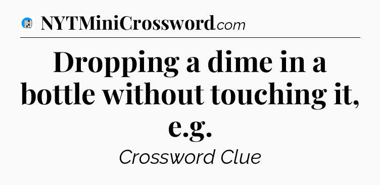 Dropping a dime in a bottle without touching it, e.g Crossword Clue
