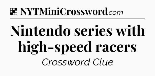 Solution: Nintendo series with high-speed racers - NYT Crossword
