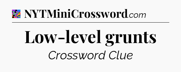 Low-level grunts Crossword Clue