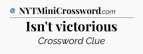 Isn't victorious Crossword Clue