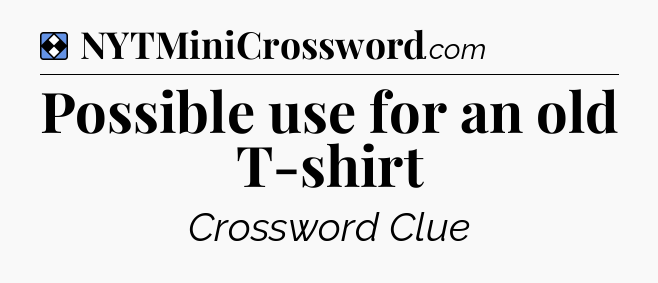 Solution: Possible use for an old T-shirt - NYT Mini Crossword