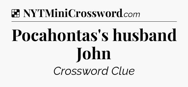 Solution: Pocahontas's husband John - NYT Crossword