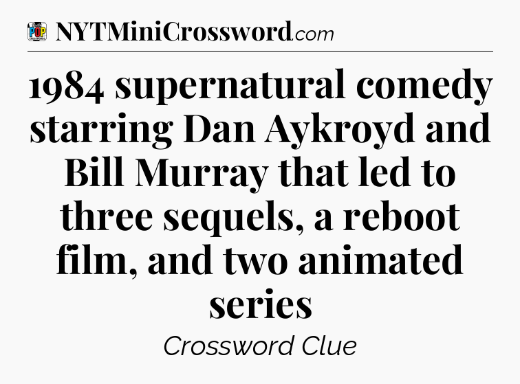 1984 supernatural comedy starring Dan Aykroyd and Bill Murray that led to three sequels, a reboot film, and two animated series Crossword Clue