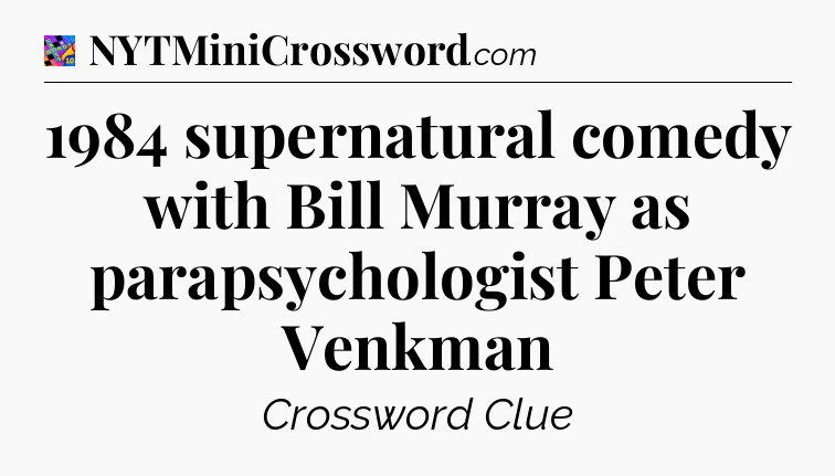 1984 supernatural comedy with Bill Murray as parapsychologist Peter Venkman Crossword Clue