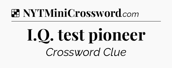 Solution: I.Q. test pioneer - NYT Crossword