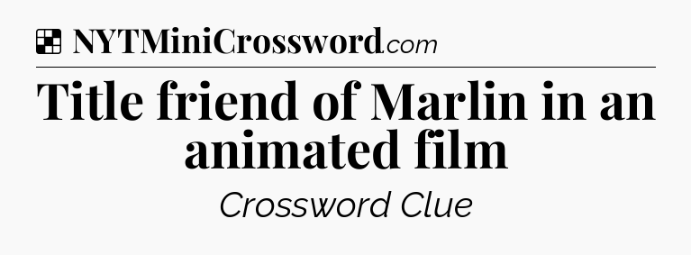 Solution: Title friend of Marlin in an animated film - NYT Crossword