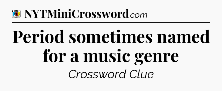 Period sometimes named for a music genre Crossword Clue