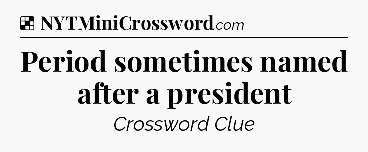 Solution: Period sometimes named after a president - NYT Crossword