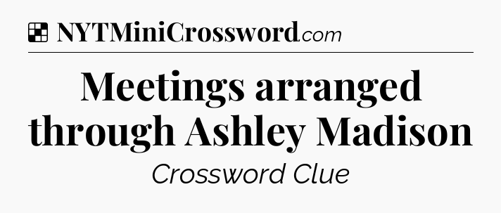 Solution: Meetings arranged through Ashley Madison - NYT Crossword