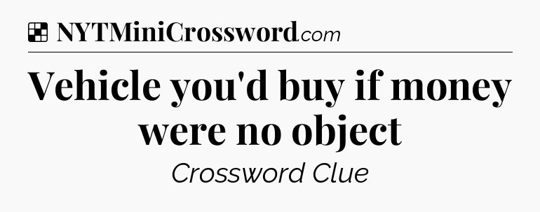 Solution: Vehicle you'd buy if money were no object - NYT Crossword
