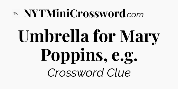 Umbrella for Mary Poppins, e.g - WSJ Crossword