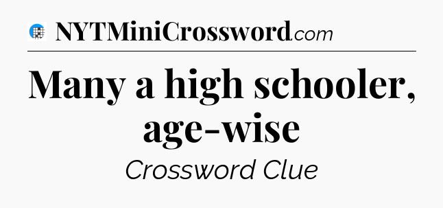 Many a high schooler, age-wise Crossword Clue