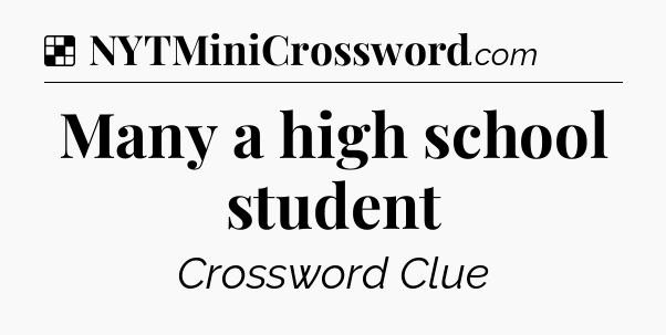 Solution: Many a high school student - NYT Crossword