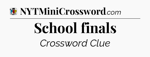 School finals Crossword Clue