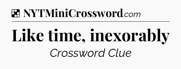 Solution: Like time, inexorably - NYT Crossword