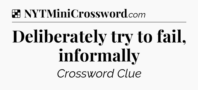 Solution: Deliberately try to fail, informally - NYT Crossword
