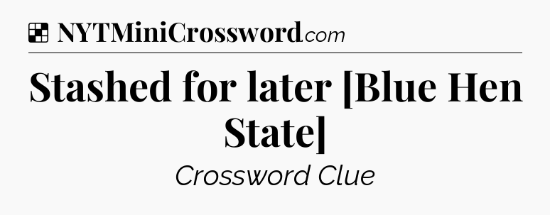Solution: Stashed for later [Blue Hen State] - NYT Crossword