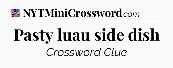 Pasty luau side dish Crossword Clue