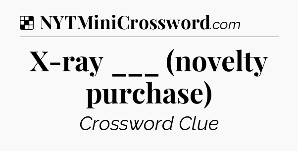 Solution: X-ray ___ (novelty purchase) - NYT Crossword