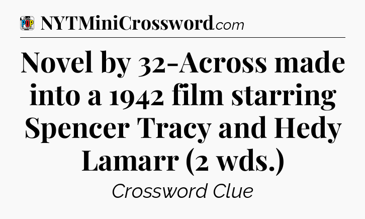 Novel by 32-Across made into a 1942 film starring Spencer Tracy and Hedy Lamarr (2 wds.) Crossword Clue