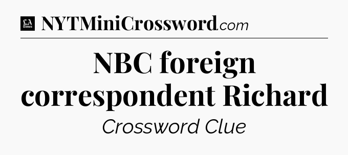 NBC foreign correspondent Richard - LA Times Crossword