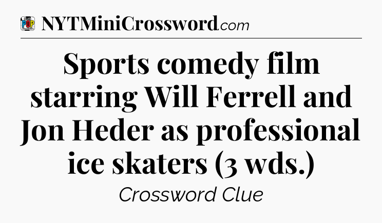 Sports comedy film starring Will Ferrell and Jon Heder as professional ice skaters (3 wds.) Crossword Clue