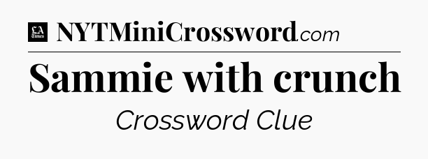 Sammie with crunch - LA Times Crossword