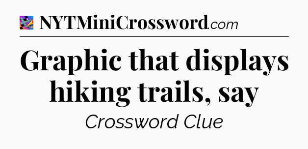 Graphic that displays hiking trails, say Crossword Clue