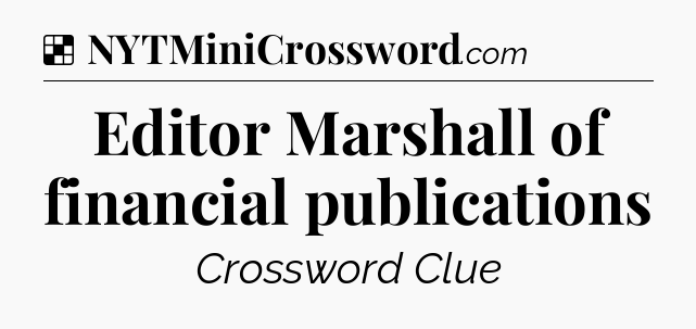 Solution: Editor Marshall of financial publications - NYT Crossword