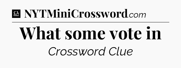 What some vote in - LA Times Crossword