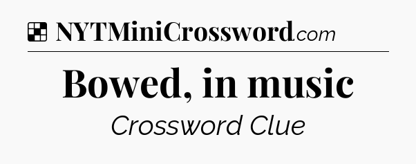 Solution: Bowed, in music - NYT Crossword